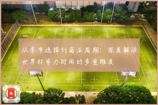从季节选择到商业周期：深度解读世界杯举办时间的多重维度