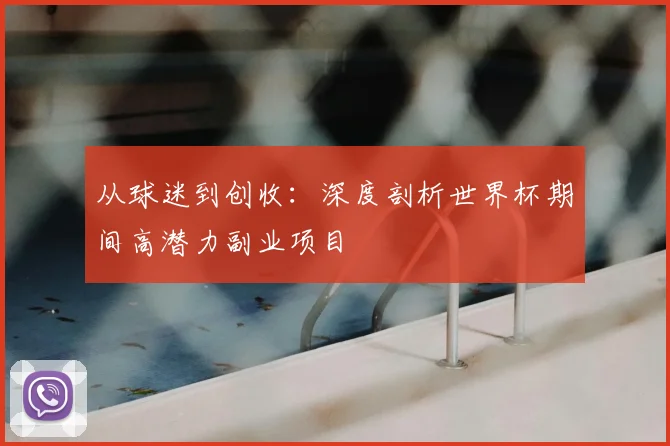 从球迷到创收：深度剖析世界杯期间高潜力副业项目