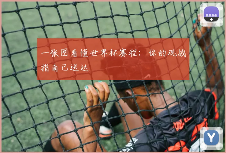 一张图看懂世界杯赛程：你的观战指南已送达