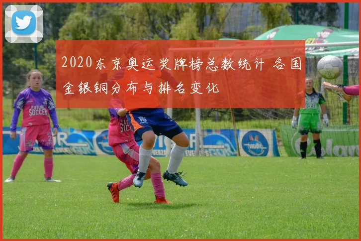 2020东京奥运奖牌榜总数统计 各国金银铜分布与排名变化