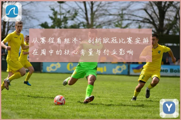 从赛程看经济：剖析欧冠比赛安排在周中的核心考量与行业影响